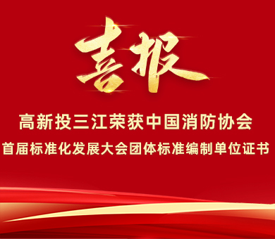 喜報 | 高新投三江榮獲中國消防協(xié)會首屆標(biāo)準(zhǔn)化發(fā)展大會團(tuán)體標(biāo)準(zhǔn)編制單位證書！